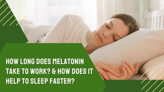 How long does melatonin take to work? & How does it help to sleep faster?